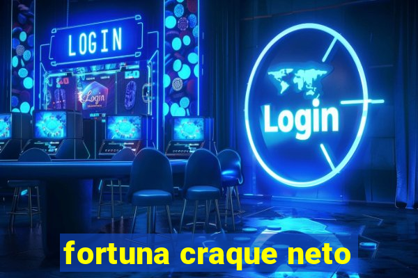 fortuna craque neto